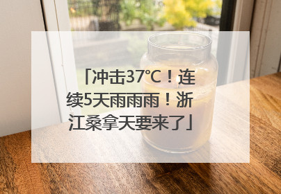 冲击37℃！连续5天雨雨雨！浙江桑拿天要来了