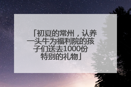 初夏的常州，认养一头牛为福利院的孩子们送去1000份特别的礼物
