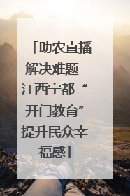 助农直播解决难题 江西宁都“开门教育”提升民众幸福感