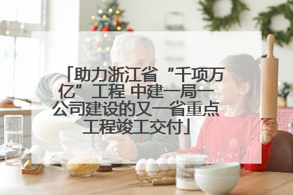 助力浙江省“千项万亿”工程 中建一局一公司建设的又一省重点工程竣工交付