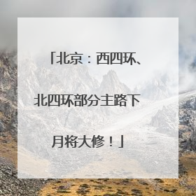 北京：西四环、北四环部分主路下月将大修！