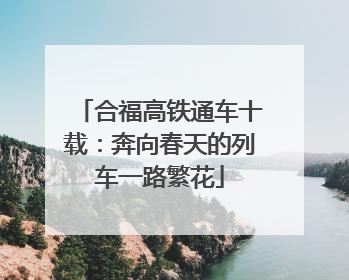 合福高铁通车十载：奔向春天的列车一路繁花