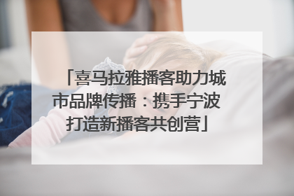 喜马拉雅播客助力城市品牌传播：携手宁波打造新播客共创营
