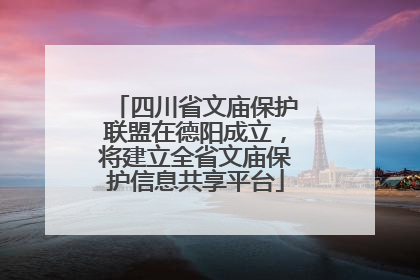 四川省文庙保护联盟在德阳成立，将建立全省文庙保护信息共享平台