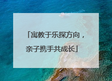 寓教于乐探方向，亲子携手共成长