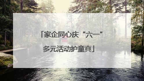 家企同心庆“六一” 多元活动护童真