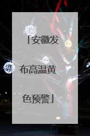 安徽发布高温黄色预警