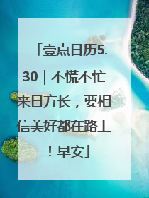 壹点日历5.30｜不慌不忙来日方长，要相信美好都在路上！早安