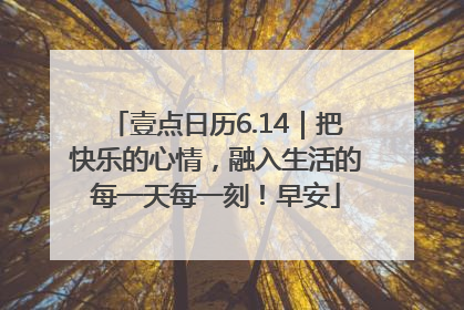 壹点日历6.14｜把快乐的心情，融入生活的每一天每一刻！早安