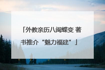 外教亲历八闽蝶变 著书推介“魅力福建”