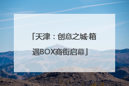 天津：创意之城·箱遇BOX商街启幕
