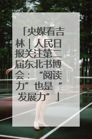 央媒看吉林｜人民日报关注第二届东北书博会：“阅读力”也是“发展力”