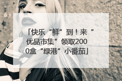 快乐“鲜”到！来“优品市集”领取2000盒“绿港”小番茄