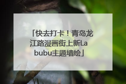 快去打卡！青岛龙江路漫画街上新Labubu主题墙绘