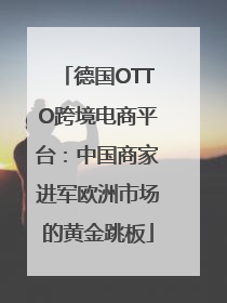 德国OTTO跨境电商平台：中国商家进军欧洲市场的黄金跳板