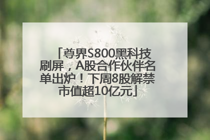 尊界S800黑科技刷屏，A股合作伙伴名单出炉！下周8股解禁市值超10亿元