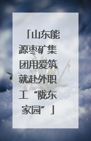 山东能源枣矿集团用爱筑就赴外职工“陇东家园”
