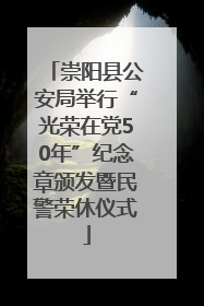 崇阳县公安局举行“光荣在党50年”纪念章颁发暨民警荣休仪式