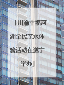 川渝幸福河湖全民亲水体验活动在遂宁举办