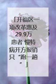 开福区一项改革惠及29.9万患者 慢特病开方报销只“跑一趟”