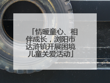 情暖童心、相伴成长，浏阳市达浒镇开展困境儿童关爱活动
