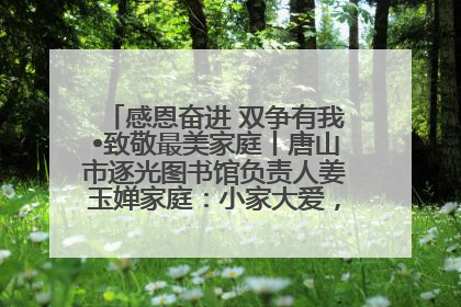 感恩奋进 双争有我•致敬最美家庭丨唐山市逐光图书馆负责人姜玉婵家庭：小家大爱，点亮乡村娃的梦想