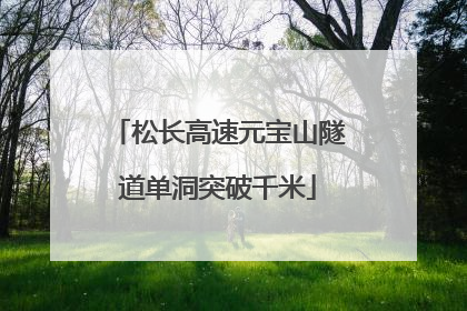 松长高速元宝山隧道单洞突破千米