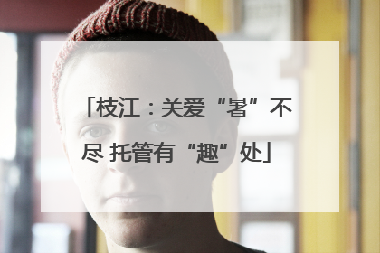 枝江：关爱“暑”不尽 托管有“趣”处