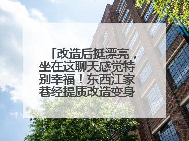 改造后挺漂亮，坐在这聊天感觉特别幸福！东西江家巷经提质改造变身居民自治幸福家