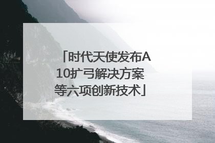 时代天使发布A10扩弓解决方案等六项创新技术