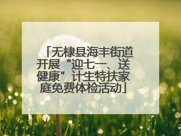 无棣县海丰街道开展“迎七一、送健康”计生特扶家庭免费体检活动