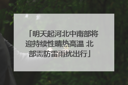 明天起河北中南部将迎持续性晴热高温 北部需防雷雨扰出行