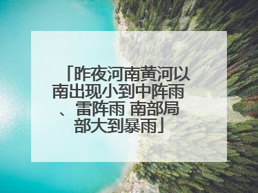 昨夜河南黄河以南出现小到中阵雨、雷阵雨 南部局部大到暴雨