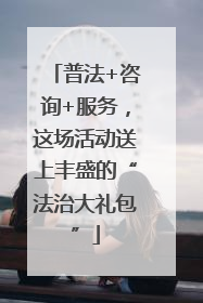 普法+咨询+服务，这场活动送上丰盛的“法治大礼包”