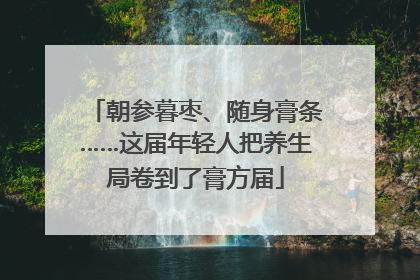 朝参暮枣、随身膏条……这届年轻人把养生局卷到了膏方届