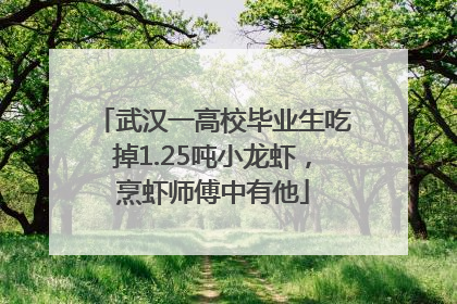 武汉一高校毕业生吃掉1.25吨小龙虾，烹虾师傅中有他