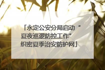 永定公安分局启动“夏夜巡逻防控工作” 织密夏季治安防护网