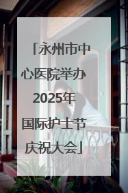 永州市中心医院举办2025年国际护士节庆祝大会