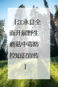 江永县全面开展野生蘑菇中毒防控知识宣传