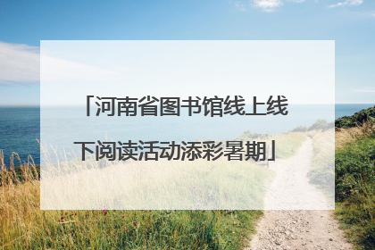 河南省图书馆线上线下阅读活动添彩暑期