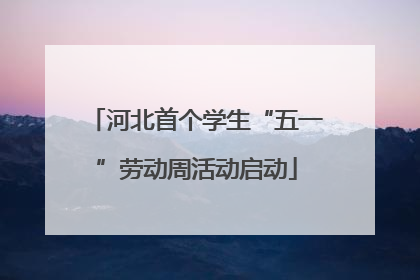 河北首个学生“五一”劳动周活动启动