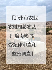 泸州市农业农村局总农艺师喻贞彬 接受纪律审查和监察调查
