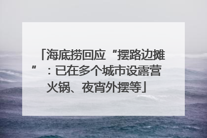 海底捞回应“摆路边摊”：已在多个城市设露营火锅、夜宵外摆等