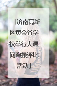 济南高新区黄金谷学校举行大课间跑操评比活动