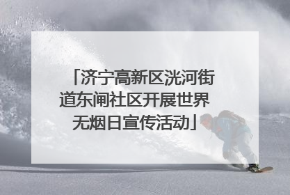 济宁高新区洸河街道东闸社区开展世界无烟日宣传活动