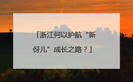 浙江何以护航“新伢儿”成长之路？