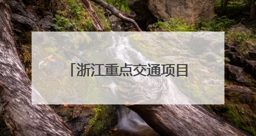 浙江重点交通项目加速推进 区域交通圈建设再提速