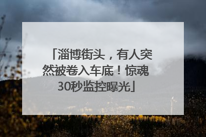 淄博街头，有人突然被卷入车底！惊魂30秒监控曝光