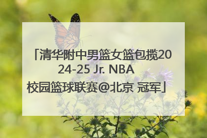 清华附中男篮女篮包揽2024-25 Jr. NBA校园篮球联赛@北京 冠军