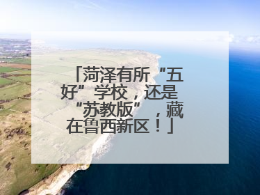 菏泽有所“五好”学校，还是“苏教版”，藏在鲁西新区！